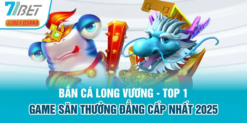 Giới thiệu sản phẩm bắn cá Long Vương top 1 VN