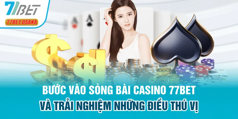 Bước vào sòng bài casino 77Bet và trải nghiệm những điều thú vị