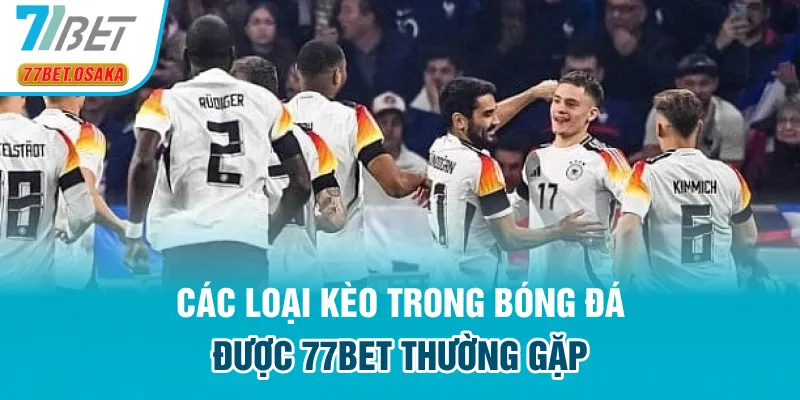 Các loại kèo trong bóng đá được 77BET thường gặp