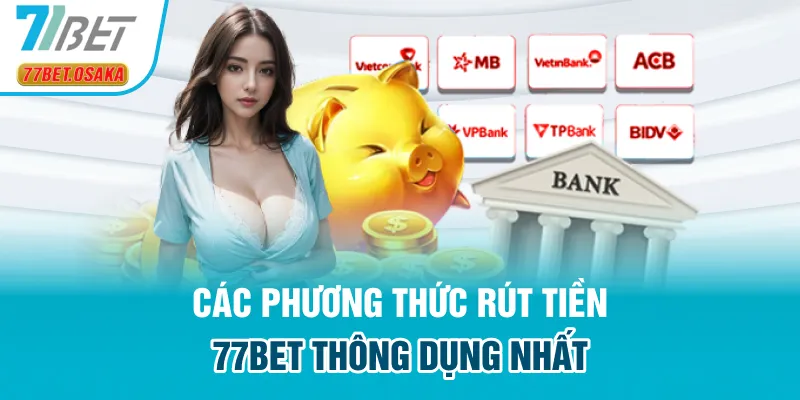 Các phương thức rút tiền 77Bet thông dụng nhất