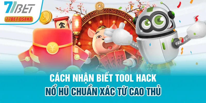 Cách nhận biết tool hack nổ hũ chuẩn xác từ cao thủ