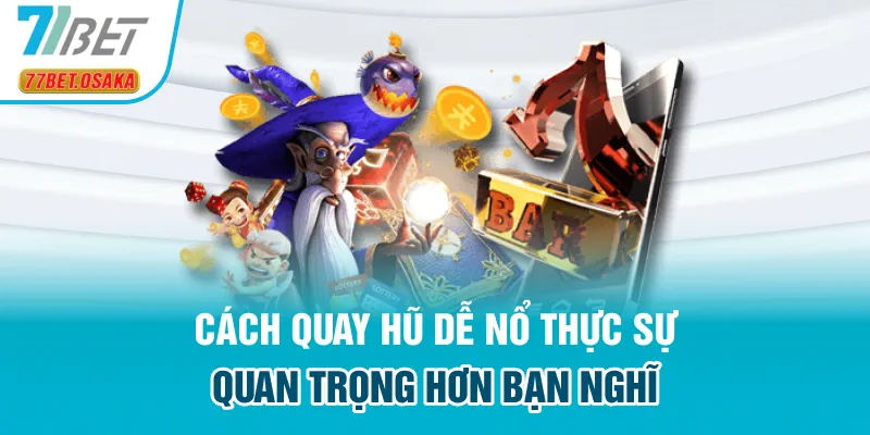 Cách quay hũ dễ nổ thực sự quan trọng hơn bạn nghĩ