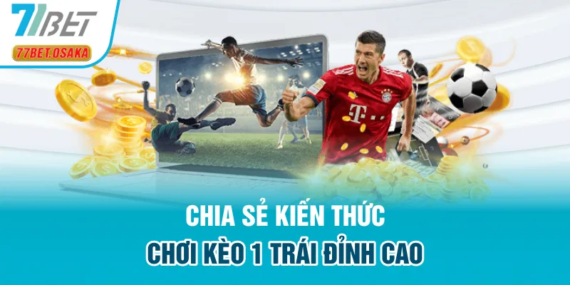Chia sẻ kiến thức chơi kèo 1 trái đỉnh cao