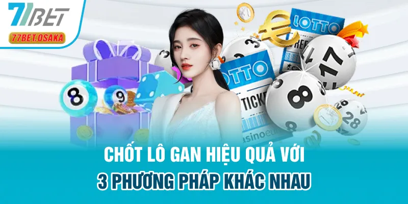 Chốt lô gan hiệu quả với 3 phương pháp khác nhau
