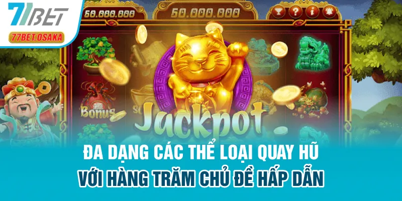 Đa dạng các thể loại quay hũ với hàng trăm chủ đề hấp dẫn