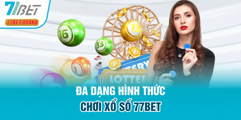 Đa dạng hình thức chơi xổ số 77bet