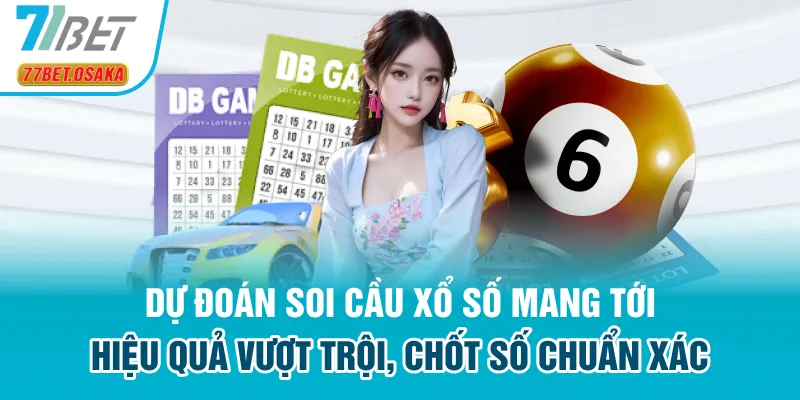 Dự đoán soi cầu xổ số mang tới hiệu quả vượt trội, chốt số chuẩn xác