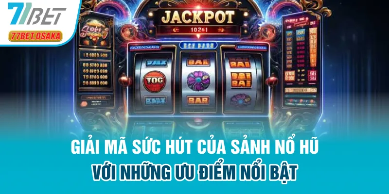 Giải mã sức hút của sảnh nổ hũ với những ưu điểm nổi bật