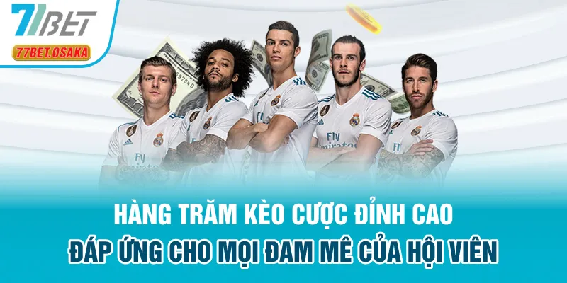 Hàng trăm kèo cược đỉnh cao đáp ứng cho mọi đam mê của hội viên
