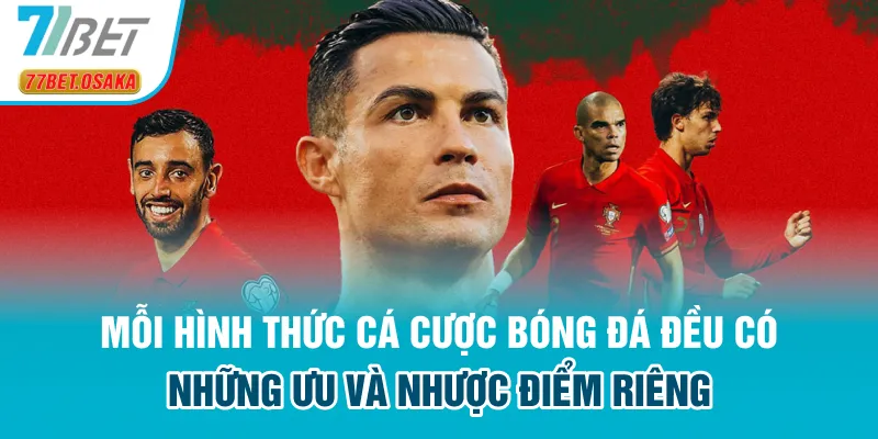 Mỗi hình thức cá cược bóng đá đều có những ưu và nhược điểm riêng