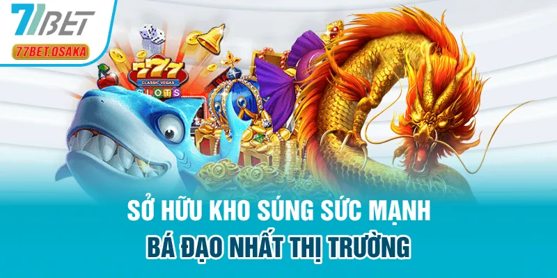 Sở hữu kho súng sức mạnh bá đạo nhất thị trường