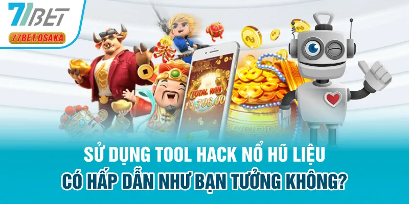 Sử dụng tool hack nổ hũ liệu có hấp dẫn như bạn tưởng không?