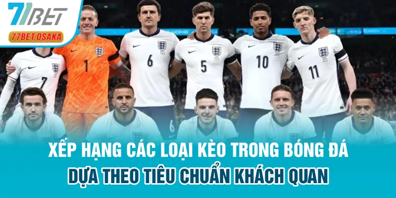 Xếp hạng các loại kèo trong bóng đá dựa theo tiêu chuẩn khách quan